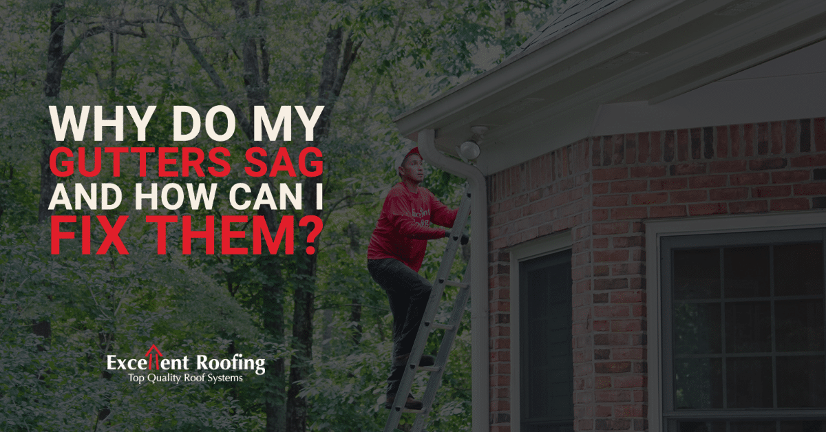 Why Do My Gutters Sag and How Can I Fix It? - Excellent Roofing